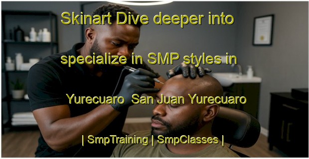 Skinart Dive deeper into specialize in SMP styles in Yurecuaro  San Juan Yurecuaro | SmpTraining | SmpClasses | SkinartTraining-Mexico